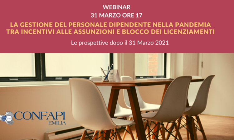 Webinar "LA GESTIONE DEL PERSONALE DIPENDENTE NELLA PANDEMIA TRA INCENTIVI ALLE ASSUNZIONI E BLOCCO DEI LICENZIAMENTI" - 31/03/2021 ALLE ORE 17.00