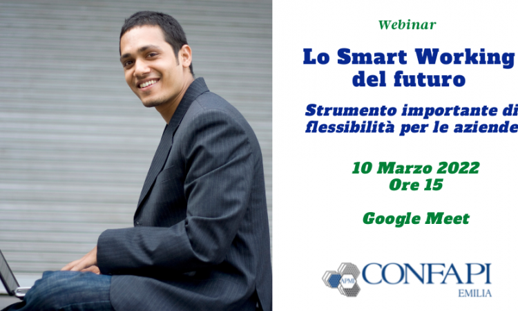 Webinar "LO SMART WORKING DEL FUTURO - STRUMENTO IMPORTANTE DI FLESSIBILITA' PER LE AZIENDE" - Giovedì 10/03/2022 ore 15.00