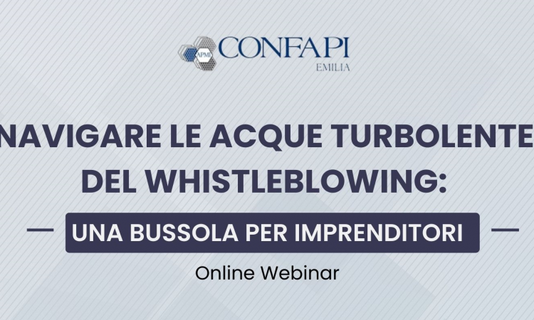 Webinar "NAVIGARE LE ACQUE TURBOLENTE DEL WHISTLEBLOWING: UNA BUSSOLA PER IMPRENDITORI" - Mercoledì 14/06/2023 ore 10.00